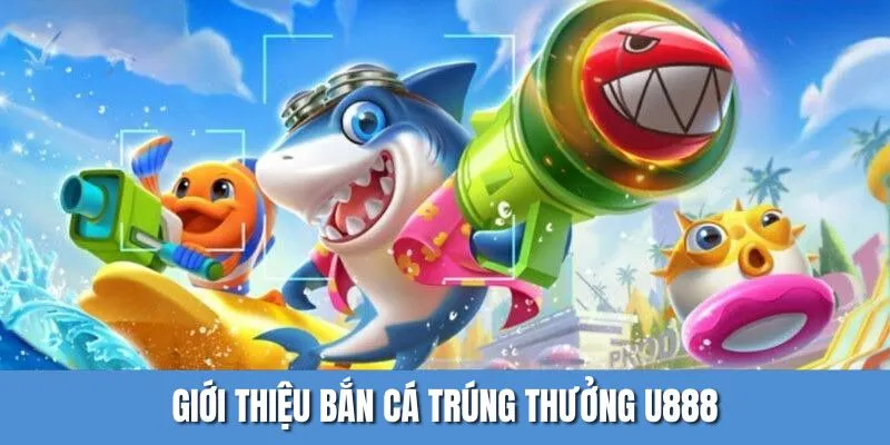 Khái quát trò chơi bắn cá trúng thưởng siêu hấp dẫn
