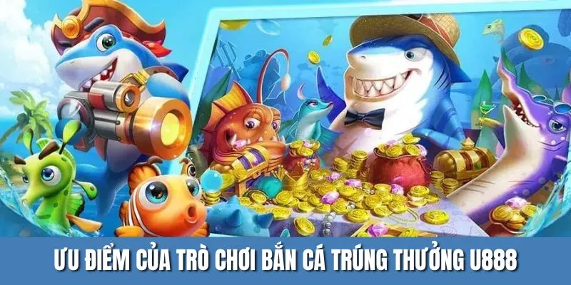 Thế mạnh mới mẻ tại sảnh bắn cá trúng thưởng U888