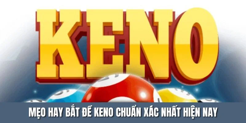 Mẹo hay bắt đề keno chuẩn xác nhất hiện nay