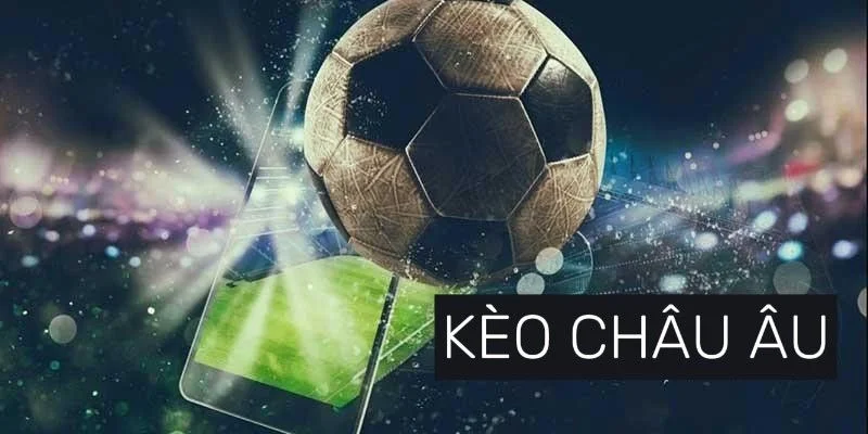 Mẹo chơi kèo châu Âu thắng lớn mà bạn nên biết