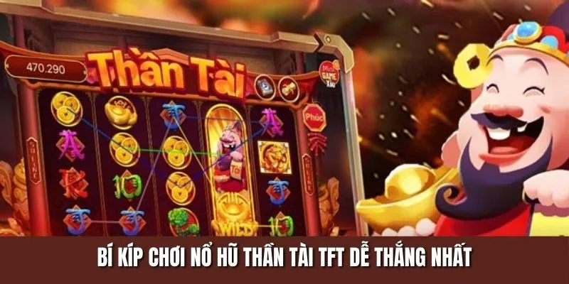 Tổng hợp bí kíp chơi slot thần tài TFT dễ thắng nhất