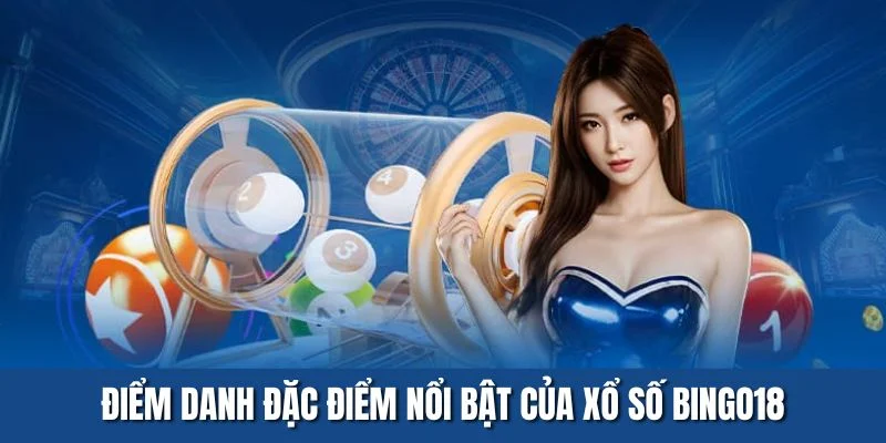 Điểm danh đặc điểm nổi bật của xổ số Bingo18